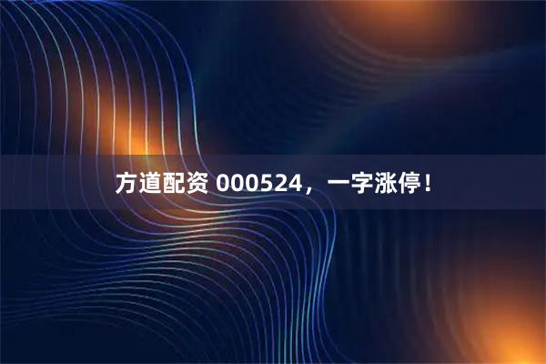 方道配资 000524,一字涨停!