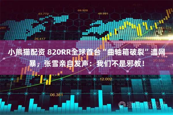 小熊猫配资 820RR全球首台“曲轴箱破裂”遭网暴，张雪亲自发声：我们不是邪教！