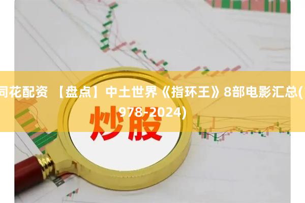 同花配资 【盘点】中土世界《指环王》8部电影汇总(1978-2024)